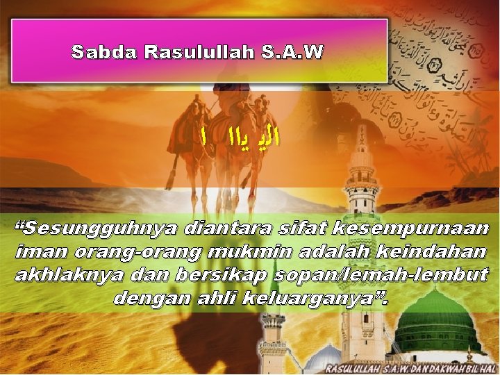 Sabda Rasulullah S. A. W ﺍﻟﻳ ﻳﺍﺍ ﺍ “Sesungguhnya diantara sifat kesempurnaan iman orang-orang