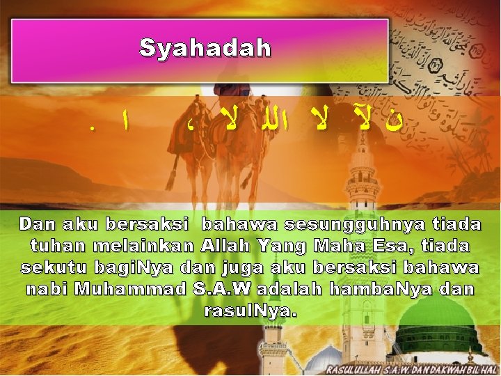 Syahadah . ﺍ ، ﻥ ﻵ ﻻ ﺍﻟﻠ ﻻ Dan aku bersaksi bahawa sesungguhnya