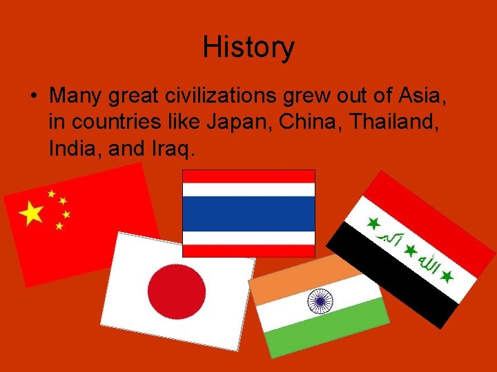 History • Many great civilizations grew out of Asia, in countries like Japan, China,