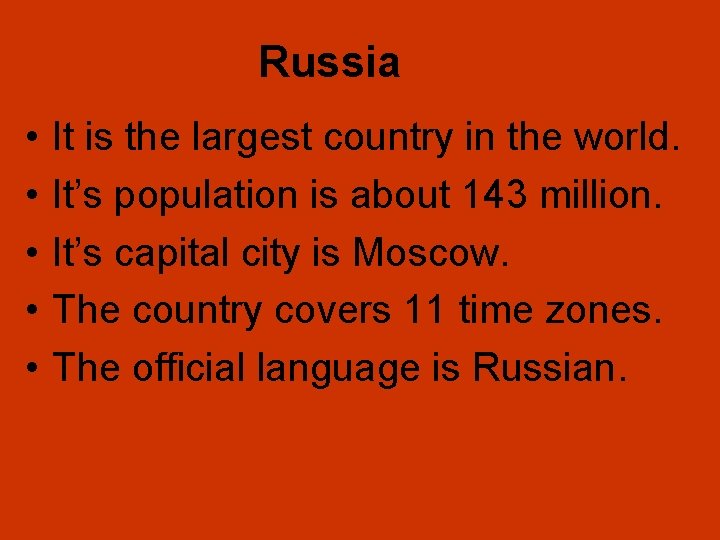 Russia • • • It is the largest country in the world. It’s population