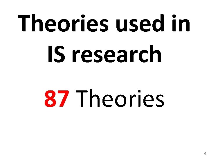 Theories used in IS research 87 Theories 6 