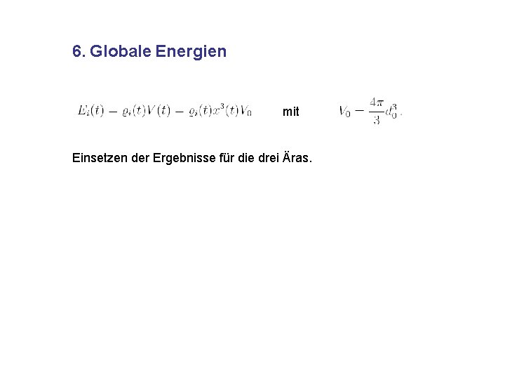 6. Globale Energien mit Einsetzen der Ergebnisse für die drei Äras. 