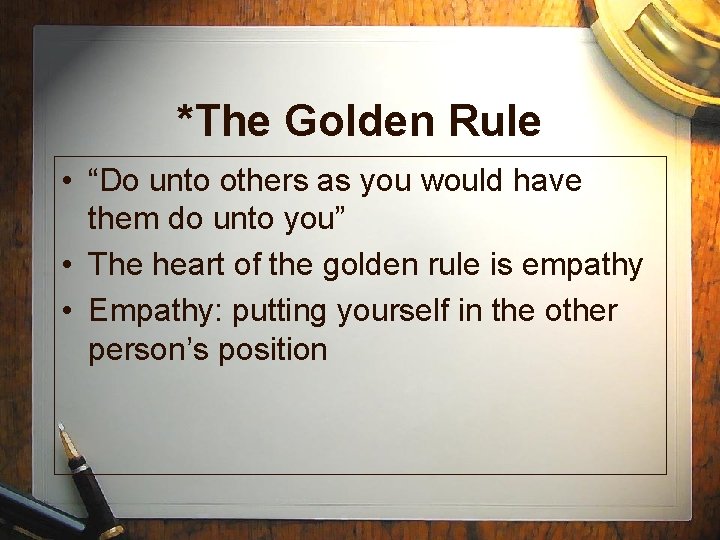 *The Golden Rule • “Do unto others as you would have them do unto