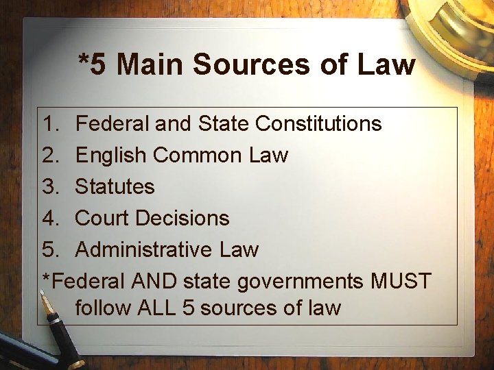 *5 Main Sources of Law 1. Federal and State Constitutions 2. English Common Law