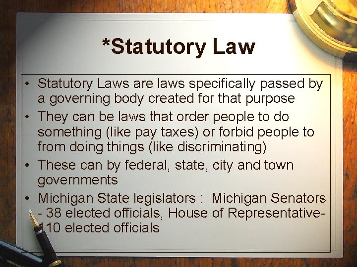 *Statutory Law • Statutory Laws are laws specifically passed by a governing body created