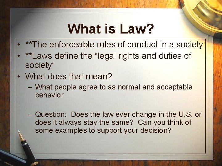 What is Law? • **The enforceable rules of conduct in a society. • **Laws