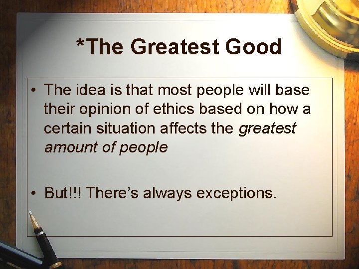 *The Greatest Good • The idea is that most people will base their opinion