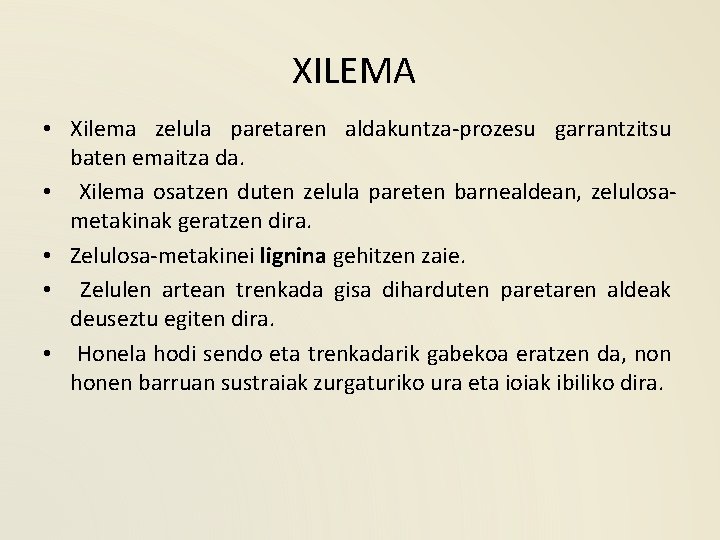 XILEMA • Xilema zelula paretaren aldakuntza-prozesu garrantzitsu baten emaitza da. • Xilema osatzen duten