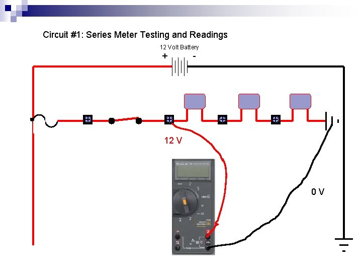 Circuit #1: Series Meter Testing and Readings 12 Volt Battery + + + -