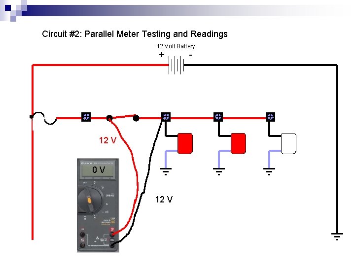 Circuit #2: Parallel Meter Testing and Readings 12 Volt Battery + + + 12