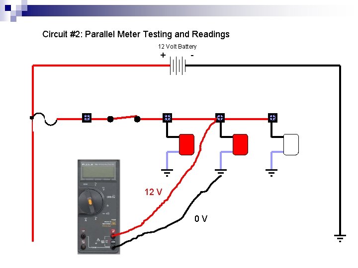 Circuit #2: Parallel Meter Testing and Readings 12 Volt Battery + + - +