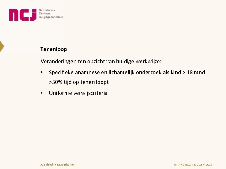 Tenenloop Veranderingen ten opzicht van huidige werkwijze: • Specifieke anamnese en lichamelijk onderzoek als