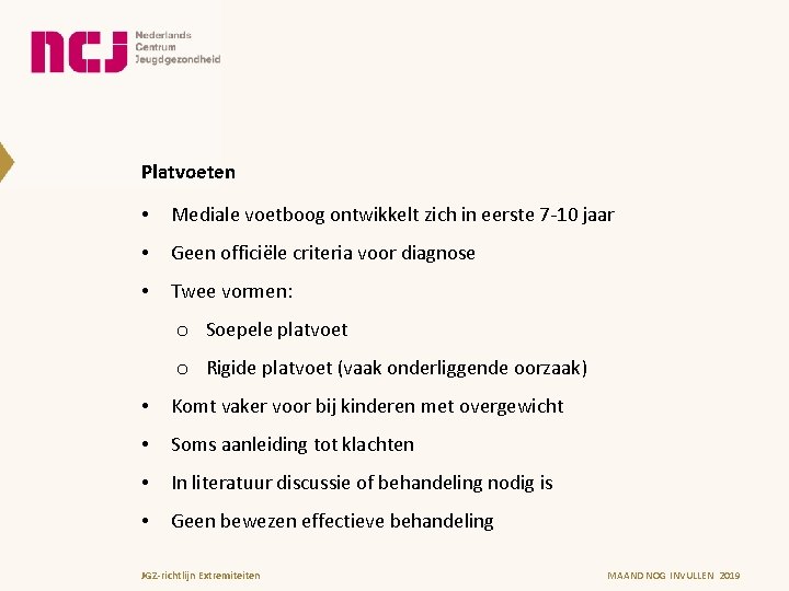 Platvoeten • Mediale voetboog ontwikkelt zich in eerste 7 -10 jaar • Geen officiële