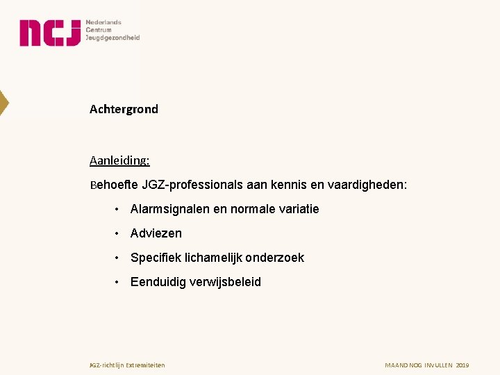 Achtergrond Aanleiding: Behoefte JGZ-professionals aan kennis en vaardigheden: • Alarmsignalen en normale variatie •