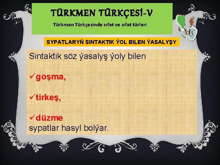 TÜRKMEN TÜRKÇESİ-V Türkmen Türkçesinde sıfat ve sıfat türleri SYPATLARYŇ SINTAKTIK ÝOL BILEN ÝASALYŞY Sintaktik