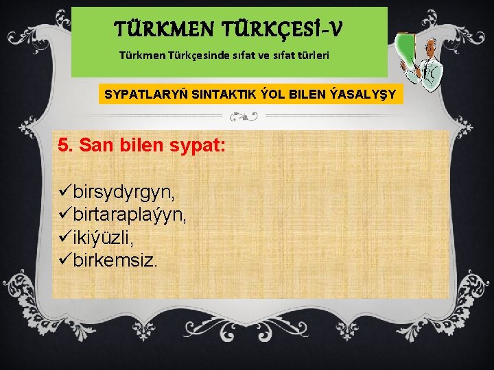 TÜRKMEN TÜRKÇESİ-V Türkmen Türkçesinde sıfat ve sıfat türleri SYPATLARYŇ SINTAKTIK ÝOL BILEN ÝASALYŞY 5.