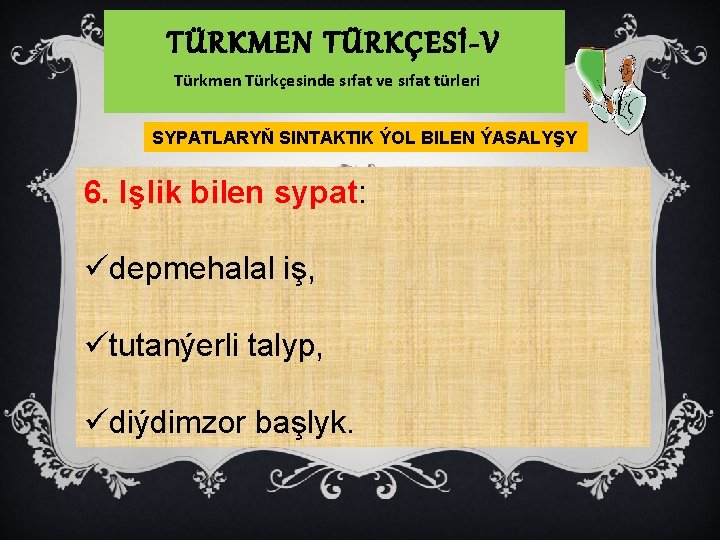 TÜRKMEN TÜRKÇESİ-V Türkmen Türkçesinde sıfat ve sıfat türleri SYPATLARYŇ SINTAKTIK ÝOL BILEN ÝASALYŞY 6.