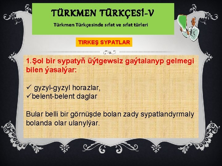 TÜRKMEN TÜRKÇESİ-V Türkmen Türkçesinde sıfat ve sıfat türleri TIRKEŞ SYPATLAR 1. Şol bir sypatyň