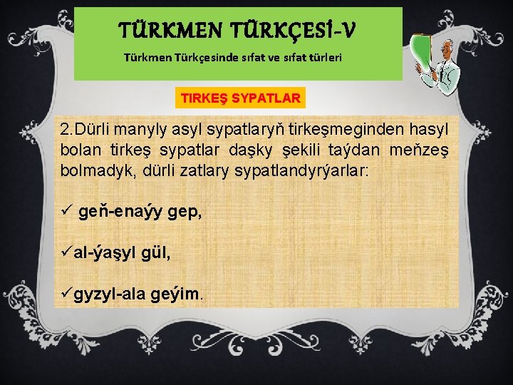 TÜRKMEN TÜRKÇESİ-V Türkmen Türkçesinde sıfat ve sıfat türleri TIRKEŞ SYPATLAR 2. Dürli manyly asyl