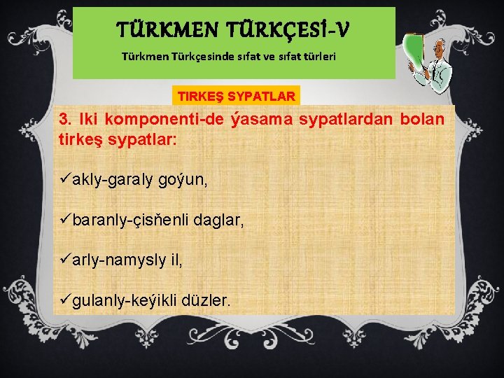 TÜRKMEN TÜRKÇESİ-V Türkmen Türkçesinde sıfat ve sıfat türleri TIRKEŞ SYPATLAR 3. Iki komponenti-de ýasama