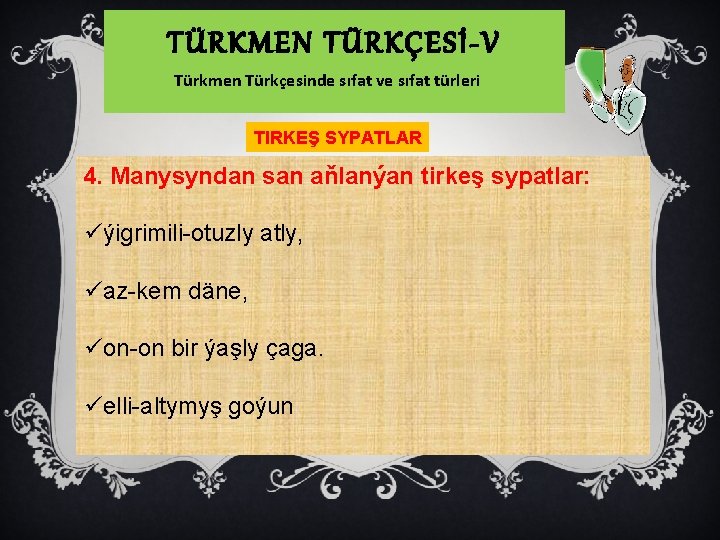 TÜRKMEN TÜRKÇESİ-V Türkmen Türkçesinde sıfat ve sıfat türleri TIRKEŞ SYPATLAR 4. Manysyndan san aňlanýan