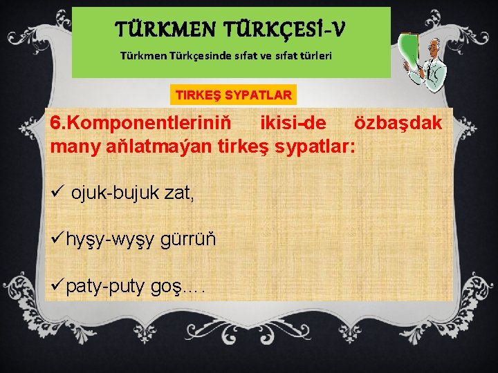 TÜRKMEN TÜRKÇESİ-V Türkmen Türkçesinde sıfat ve sıfat türleri TIRKEŞ SYPATLAR 6. Komponentleriniň ikisi-de özbaşdak