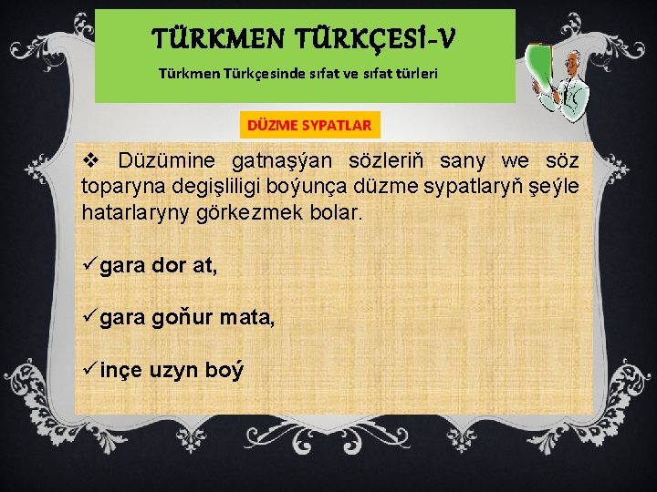 TÜRKMEN TÜRKÇESİ-V Türkmen Türkçesinde sıfat ve sıfat türleri DÜZME SYPATLAR v Düzümine gatnaşýan sözleriň