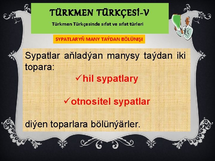TÜRKMEN TÜRKÇESİ-V Türkmen Türkçesinde sıfat ve sıfat türleri SYPATLARYŇ MANY TAÝDAN BÖLÜNIŞI Sypatlar aňladýan