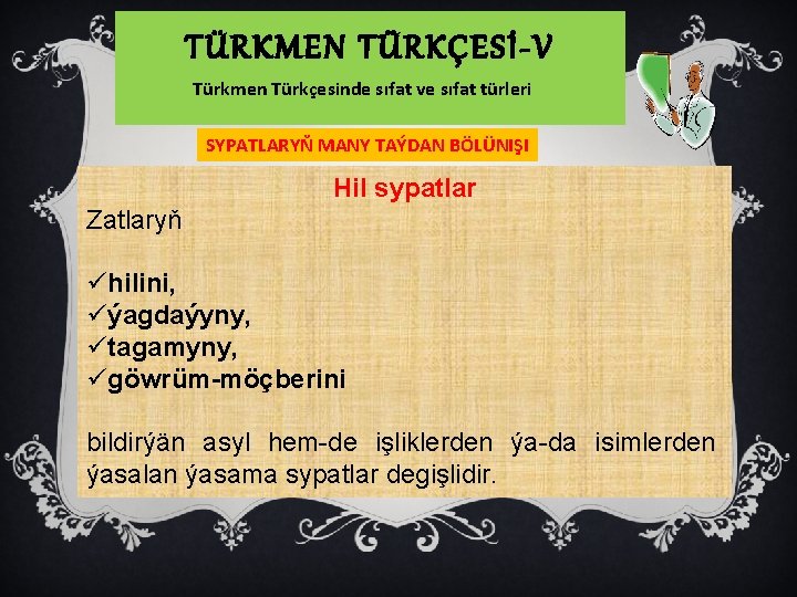 TÜRKMEN TÜRKÇESİ-V Türkmen Türkçesinde sıfat ve sıfat türleri SYPATLARYŇ MANY TAÝDAN BÖLÜNIŞI Hil sypatlar