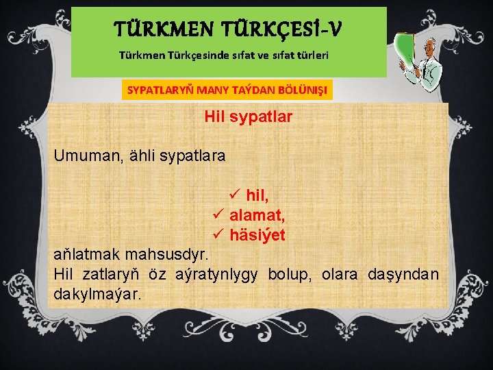 TÜRKMEN TÜRKÇESİ-V Türkmen Türkçesinde sıfat ve sıfat türleri SYPATLARYŇ MANY TAÝDAN BÖLÜNIŞI Hil sypatlar