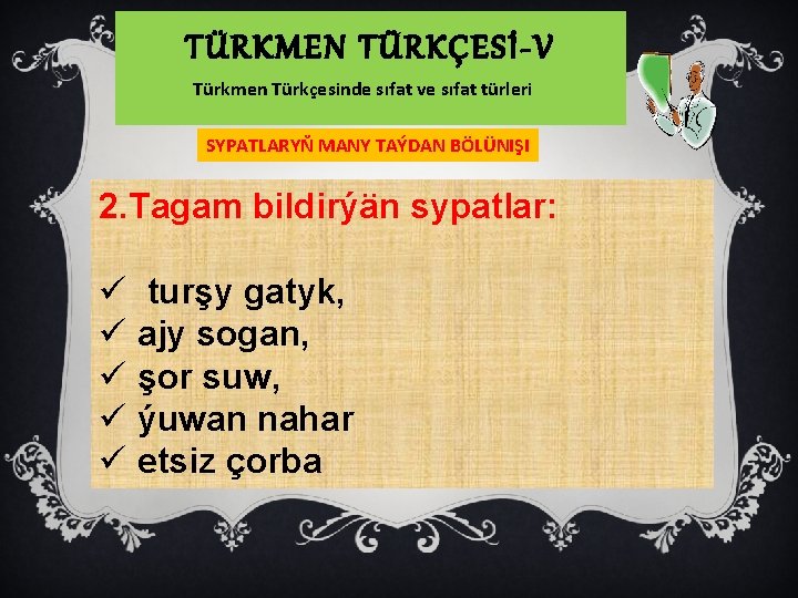 TÜRKMEN TÜRKÇESİ-V Türkmen Türkçesinde sıfat ve sıfat türleri SYPATLARYŇ MANY TAÝDAN BÖLÜNIŞI 2. Tagam