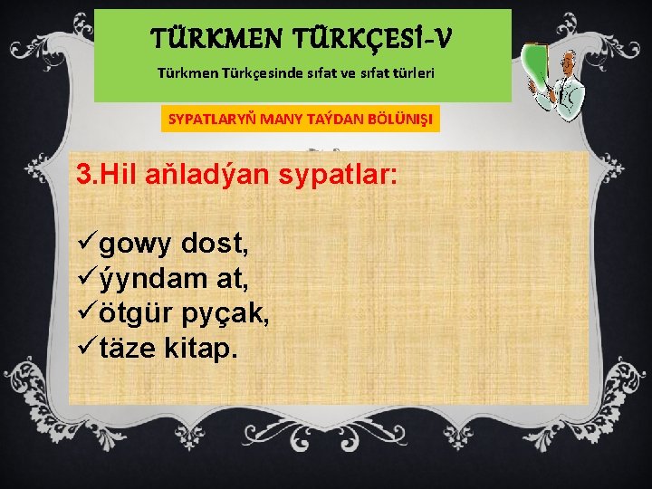 TÜRKMEN TÜRKÇESİ-V Türkmen Türkçesinde sıfat ve sıfat türleri SYPATLARYŇ MANY TAÝDAN BÖLÜNIŞI 3. Hil