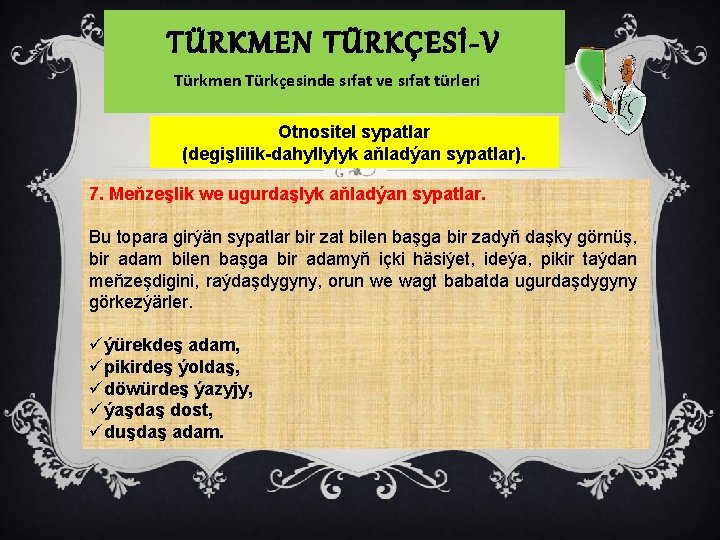 TÜRKMEN TÜRKÇESİ-V Türkmen Türkçesinde sıfat ve sıfat türleri Otnositel sypatlar (degişlilik-dahyllylyk aňladýan sypatlar). 7.