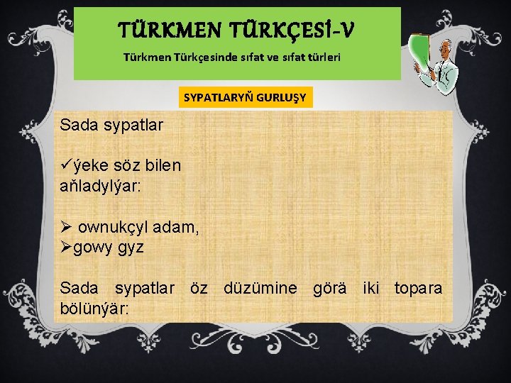 TÜRKMEN TÜRKÇESİ-V Türkmen Türkçesinde sıfat ve sıfat türleri SYPATLARYŇ GURLUŞY Sada sypatlar üýeke söz