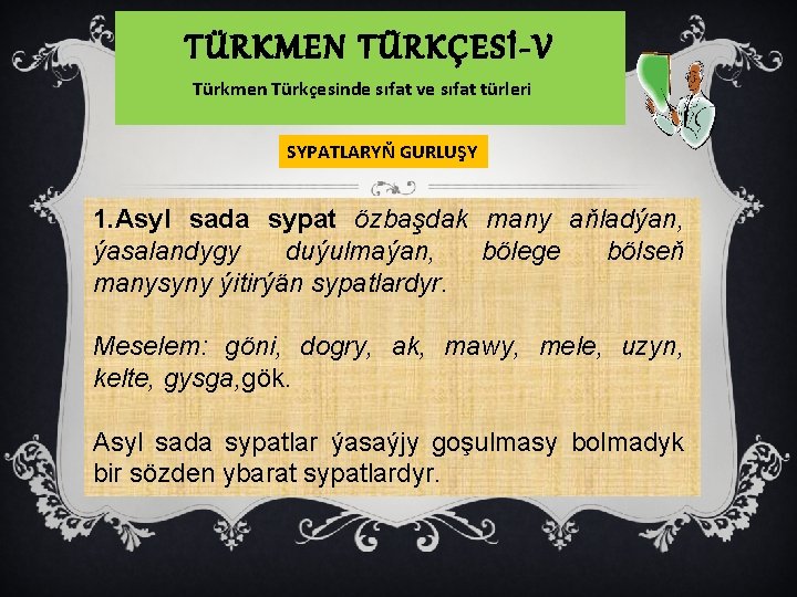 TÜRKMEN TÜRKÇESİ-V Türkmen Türkçesinde sıfat ve sıfat türleri SYPATLARYŇ GURLUŞY 1. Asyl sada sypat