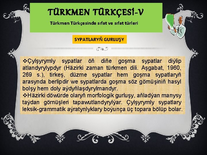 TÜRKMEN TÜRKÇESİ-V Türkmen Türkçesinde sıfat ve sıfat türleri SYPATLARYŇ GURLUŞY vÇylşyrymly sypatlar öň diňe