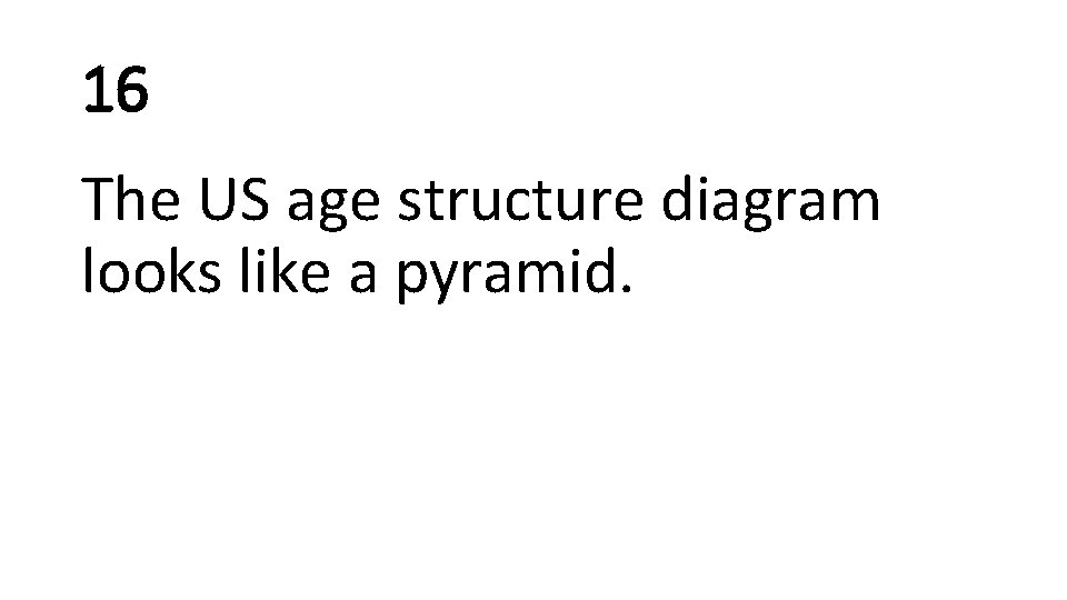 16 The US age structure diagram looks like a pyramid. 