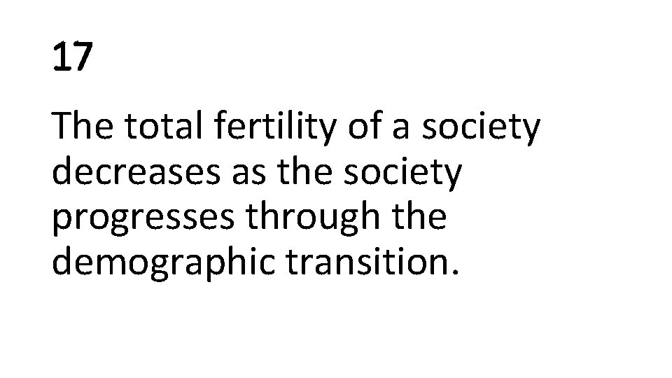 17 The total fertility of a society decreases as the society progresses through the