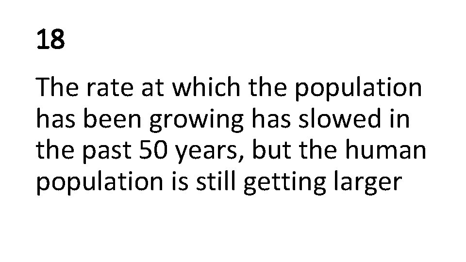 18 The rate at which the population has been growing has slowed in the