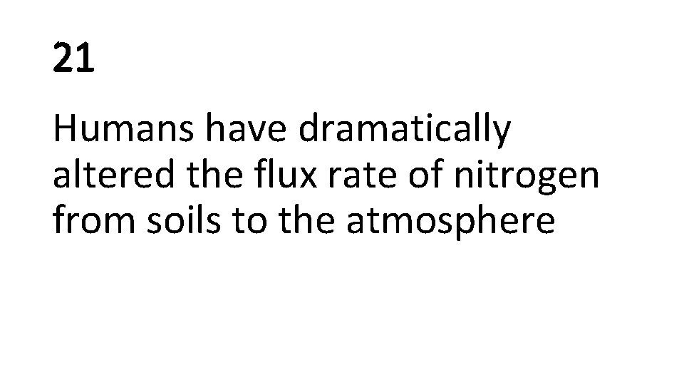 21 Humans have dramatically altered the flux rate of nitrogen from soils to the