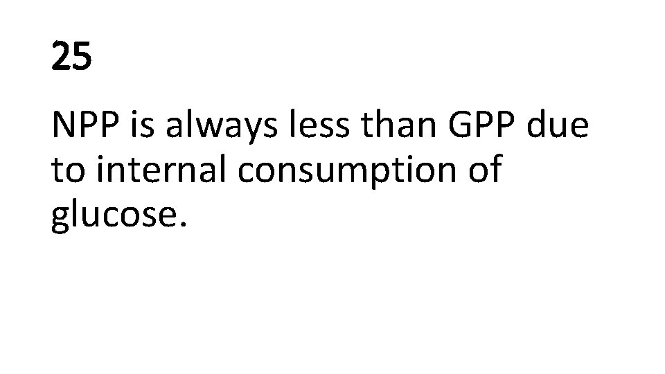 25 NPP is always less than GPP due to internal consumption of glucose. 