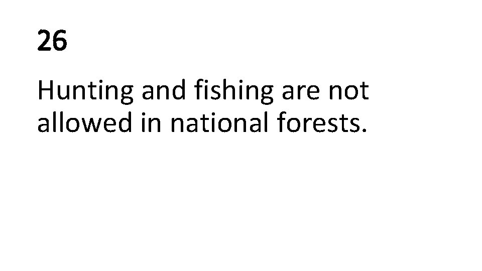 26 Hunting and fishing are not allowed in national forests. 