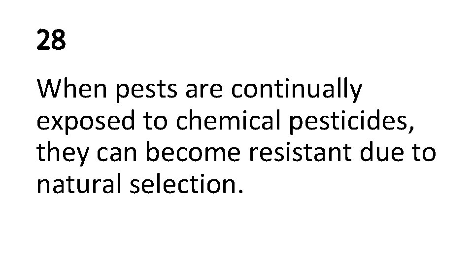 28 When pests are continually exposed to chemical pesticides, they can become resistant due