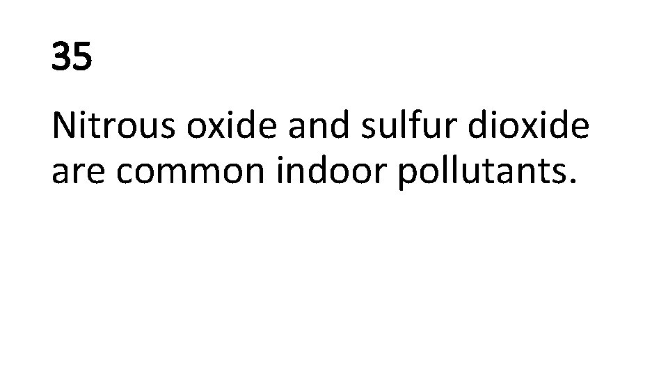 35 Nitrous oxide and sulfur dioxide are common indoor pollutants. 