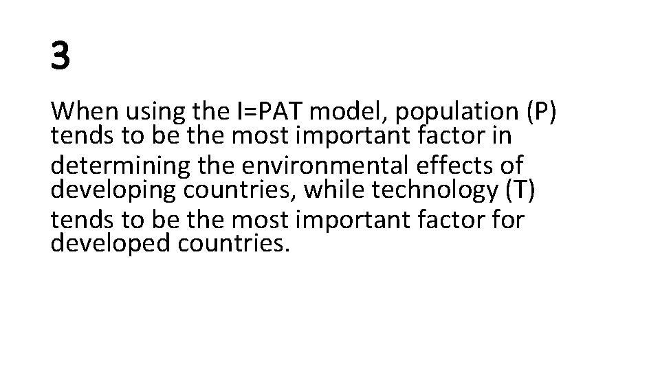 3 When using the I=PAT model, population (P) tends to be the most important