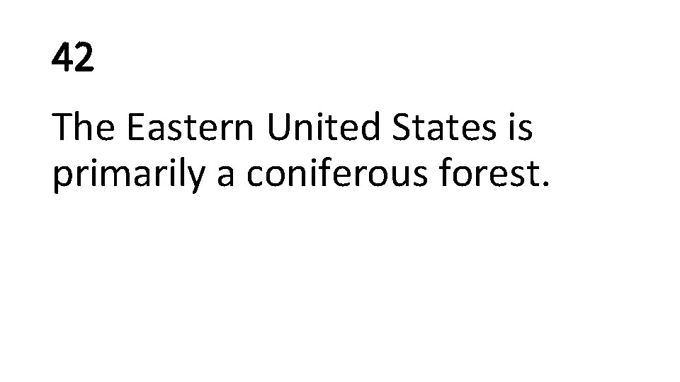 42 The Eastern United States is primarily a coniferous forest. 