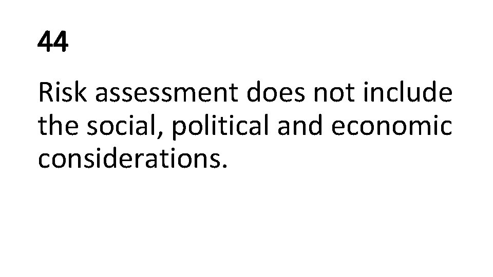 44 Risk assessment does not include the social, political and economic considerations. 