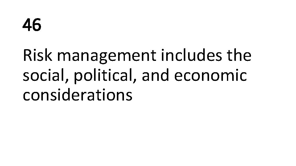 46 Risk management includes the social, political, and economic considerations 