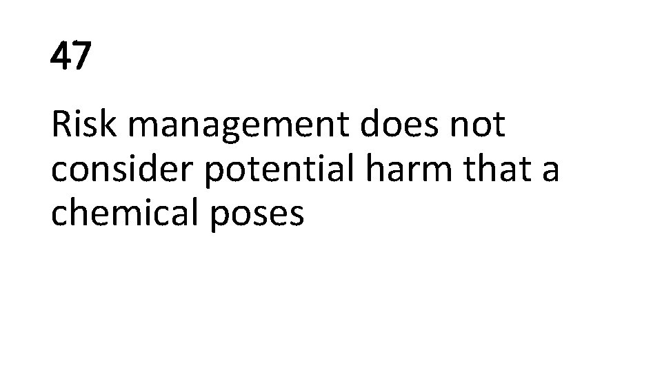 47 Risk management does not consider potential harm that a chemical poses 