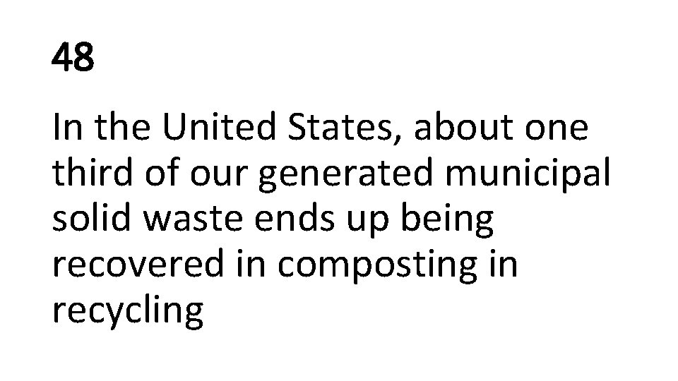 48 In the United States, about one third of our generated municipal solid waste